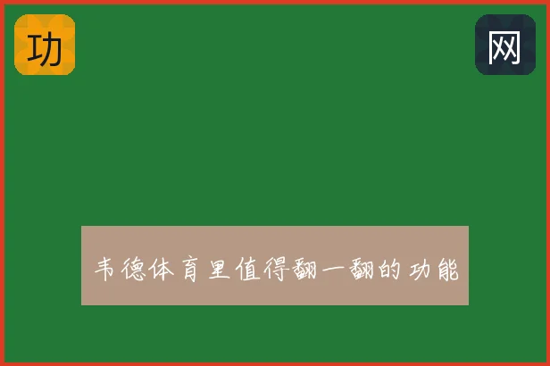 韦德体育里值得翻一翻的功能